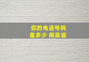 你的电话号码是多少 用英语